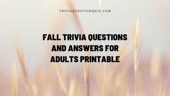 100 Fall Trivia Questions Answers For Adults Printable Trivia Qq