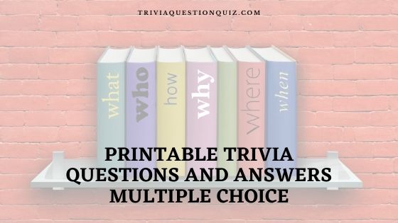 100 Printable Trivia Questions and Answers Multiple Choice ...